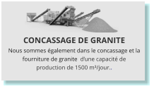 CONCASSAGE DE GRANITE Nous sommes également dans le concassage et la fourniture de granite  d’une capacité de production de 1500 m³/jour..